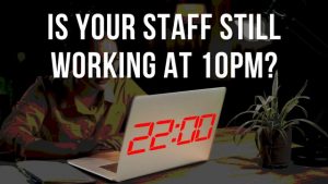 Is your staff still working at 10pm?
