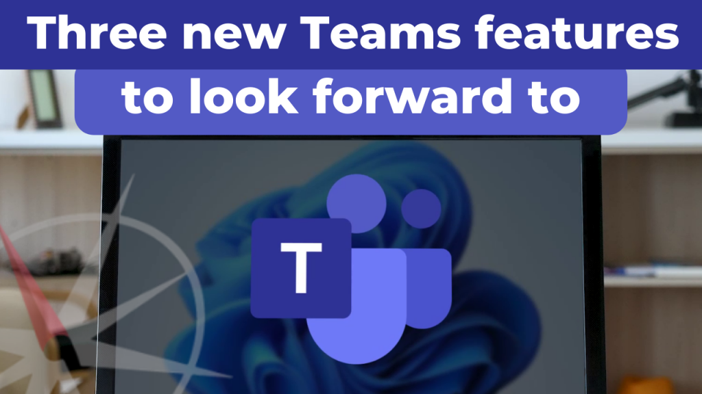 Three New Microsoft Teams Features to Look Forward To