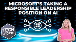 Tech Update: Microsoft is taking a responsible leadership position on AI