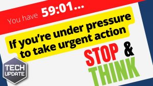 If you’re under pressure to take urgent action – stop and think first