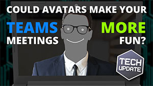 Tech Update: Could avatars make your Microsoft Teams meetings more fun?