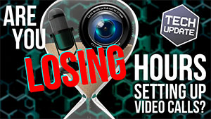 Tech Update: Are you losing hours every week setting up video calls?