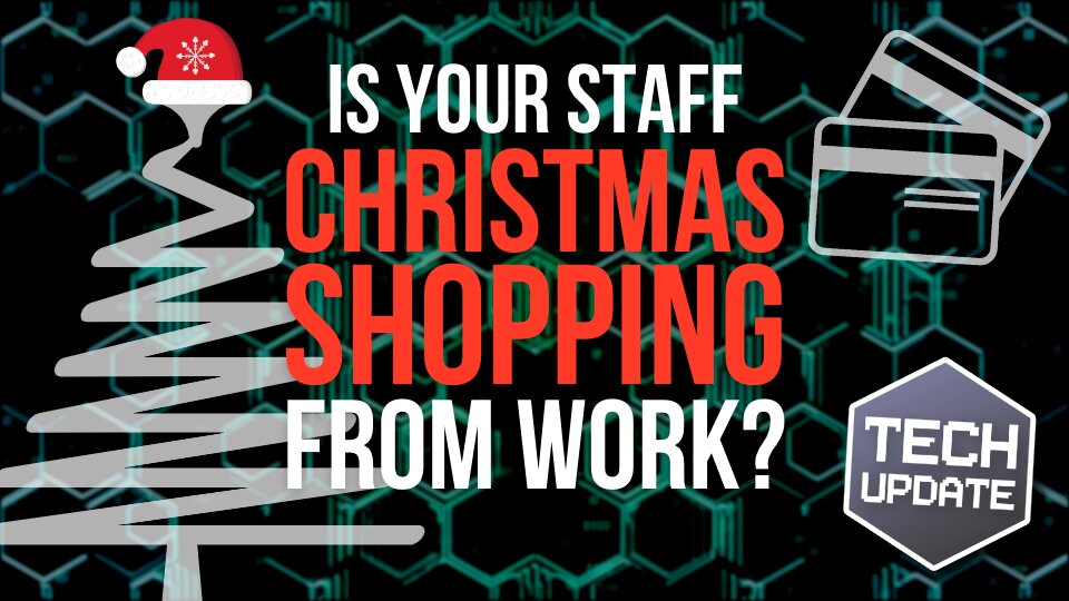 Tech Update: Does your Staff go Christmas Shopping While at Work?