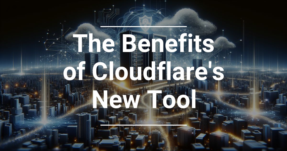 The Benefits of Cloudflare’s New Tool